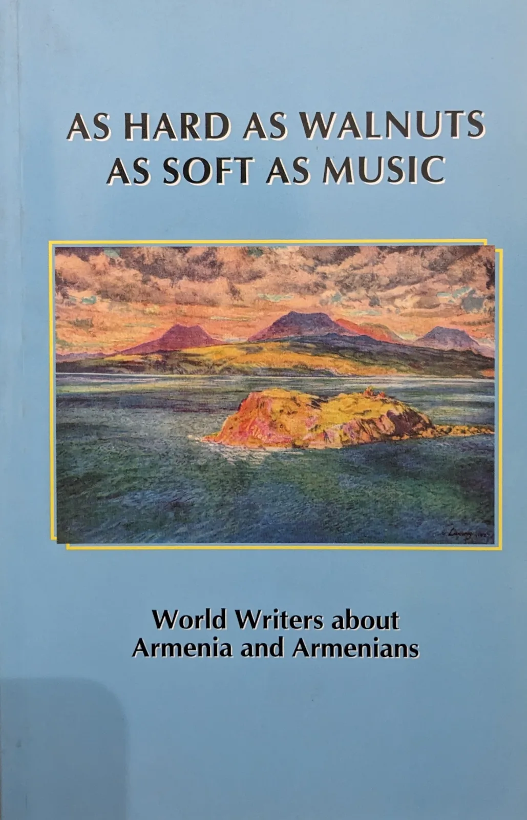 As hard as walnuts, as soft as music : World writers about Armenia and Armenians